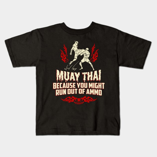 Muay Thai Kickboxing Because You Might Run Out Of Ammo Funny T-Shirt Kids T-Shirt by shewpdaddy